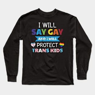 I Will Say Gay and I Will Protect Trans Kids Long Sleeve T-Shirt